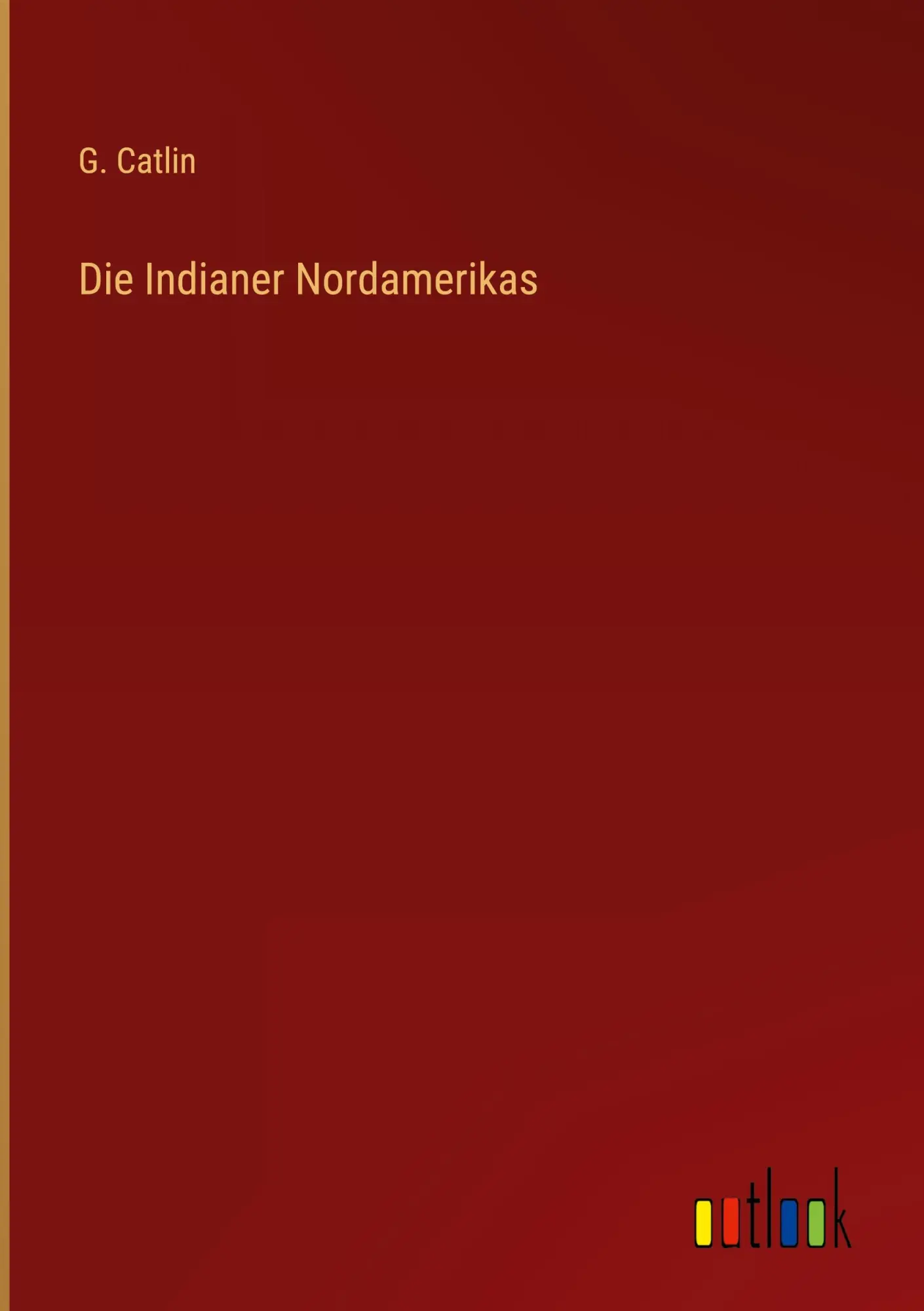 Cover: 9783368249250 | Die Indianer Nordamerikas | G. Catlin | Buch | 412 S. | Deutsch | 2022