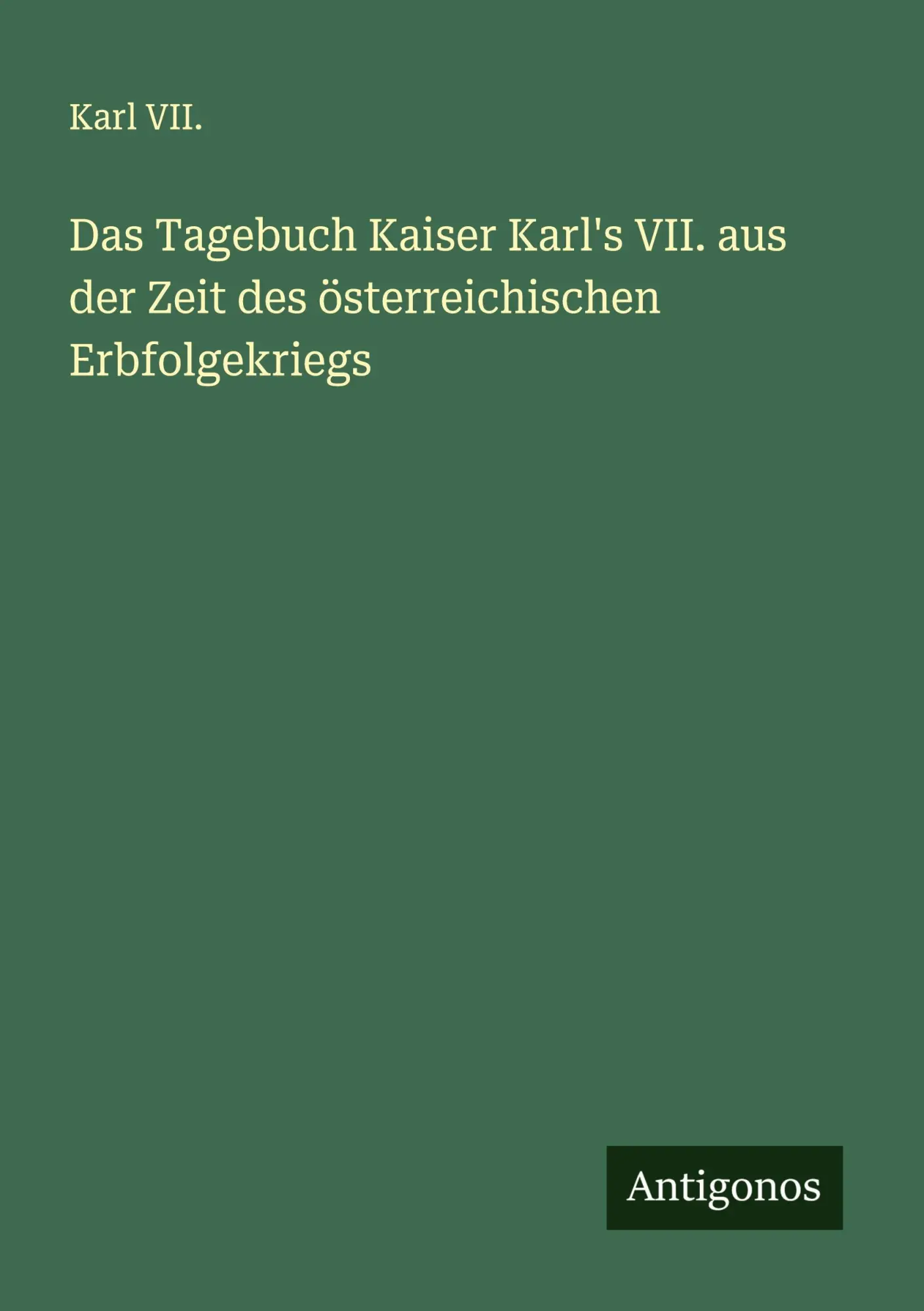 Das Tagebuch Kaiser Karl's VII. aus der Zeit des österreichischen Erbfolgekriegs