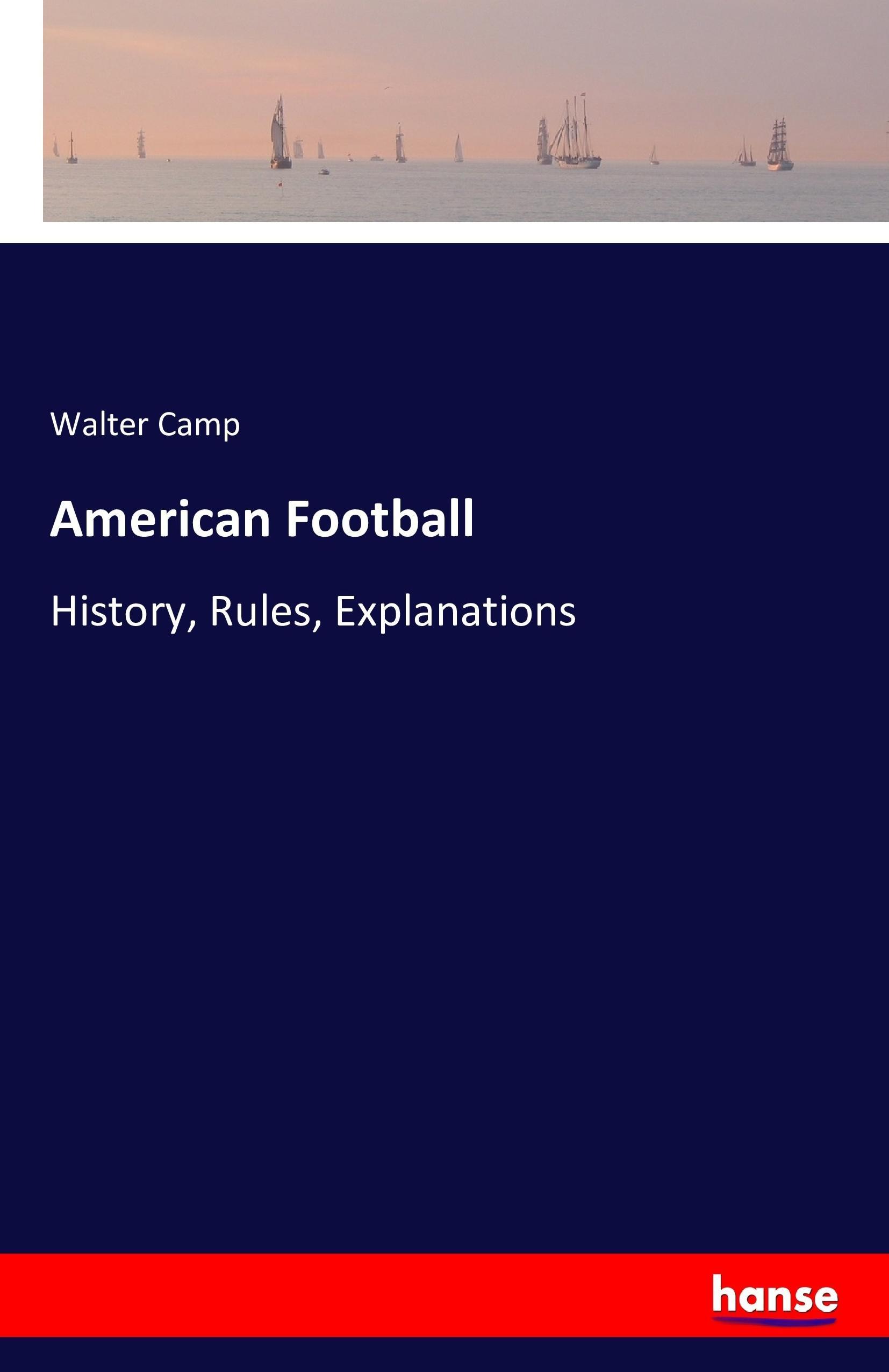 American Football | History, Rules, Explanations | Walter Camp | Taschenbuch | Paperback | 296 S. | Englisch | 2016 | hansebooks | EAN 9783742899750 - Camp, Walter