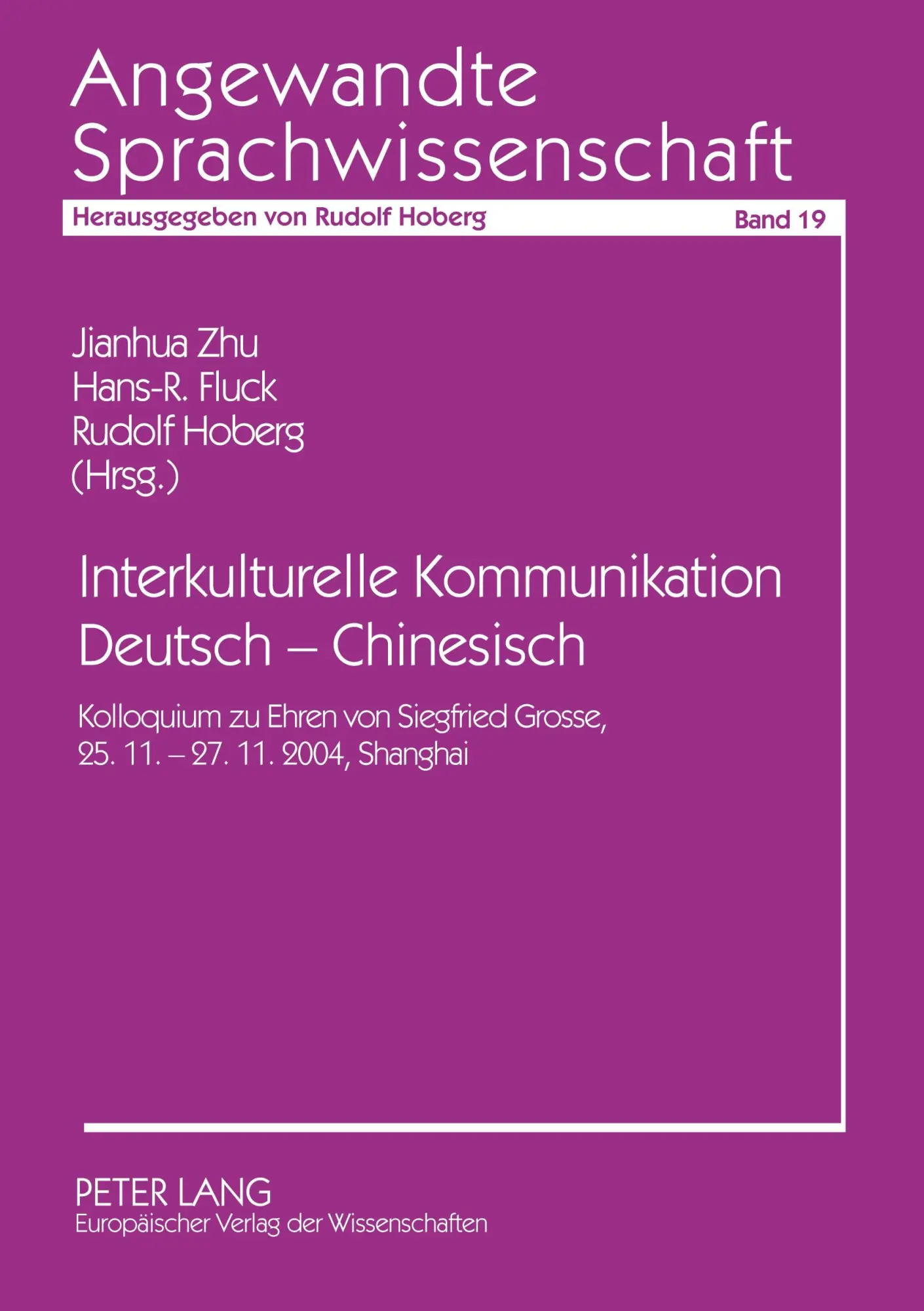 Interkulturelle Kommunikation Deutsch - Chinesisch: Kolloquium zu Ehren von Siegfried Grosse, 25.11.-27.11.2004, Shanghai