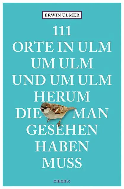 111 Orte in Ulm um Ulm und um Ulm herum, die man gesehen haben muss - Neuware