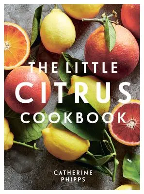 Cover: 9781837830251 | The Little Citrus Cookbook | Catherine Phipps | Buch | Gebunden | 2023
