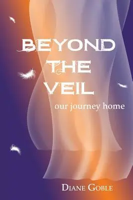Cover: 9780963860651 | Beyond the Veil | Our Journey Home | Diane Goble | Taschenbuch | 2015