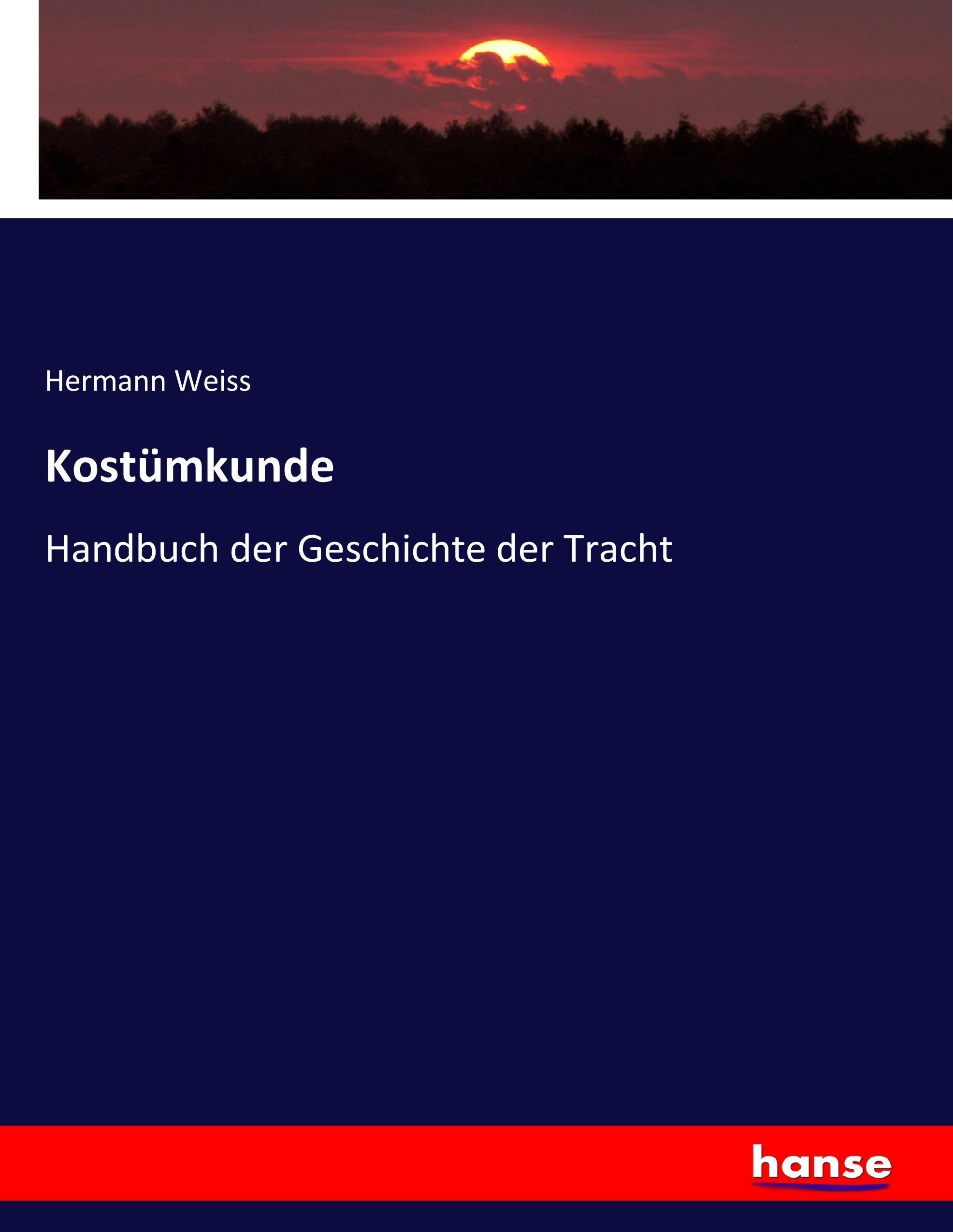 Kostümkunde | Handbuch der Geschichte der Tracht | Hermann Weiss | Taschenbuch | Paperback | 572 S. | Deutsch | 2017 | hansebooks | EAN 9783743460751 - Weiss, Hermann