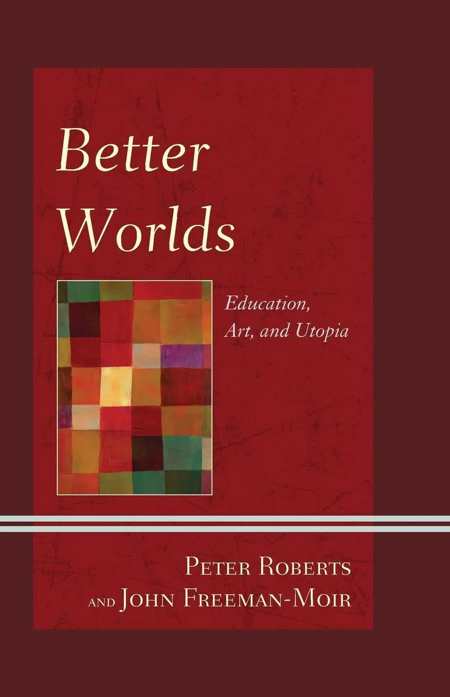 Cover: 9781498510851 | Better Worlds | Education, Art, and Utopia | Peter Roberts (u. a.)