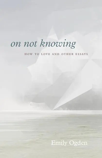 Cover: 9780226751351 | On Not Knowing | How to Love and Other Essays | Emily Ogden | Buch