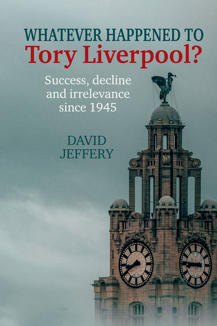 Cover: 9781837641451 | Whatever happened to Tory Liverpool? – Success, decline, and...