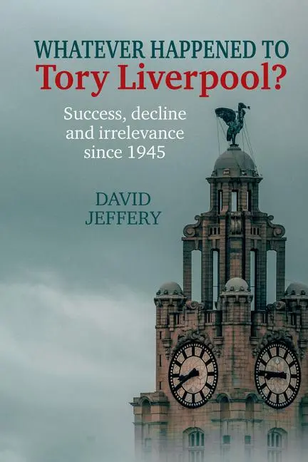 Cover: 9781837641451 | Whatever happened to Tory Liverpool? – Success, decline, and...
