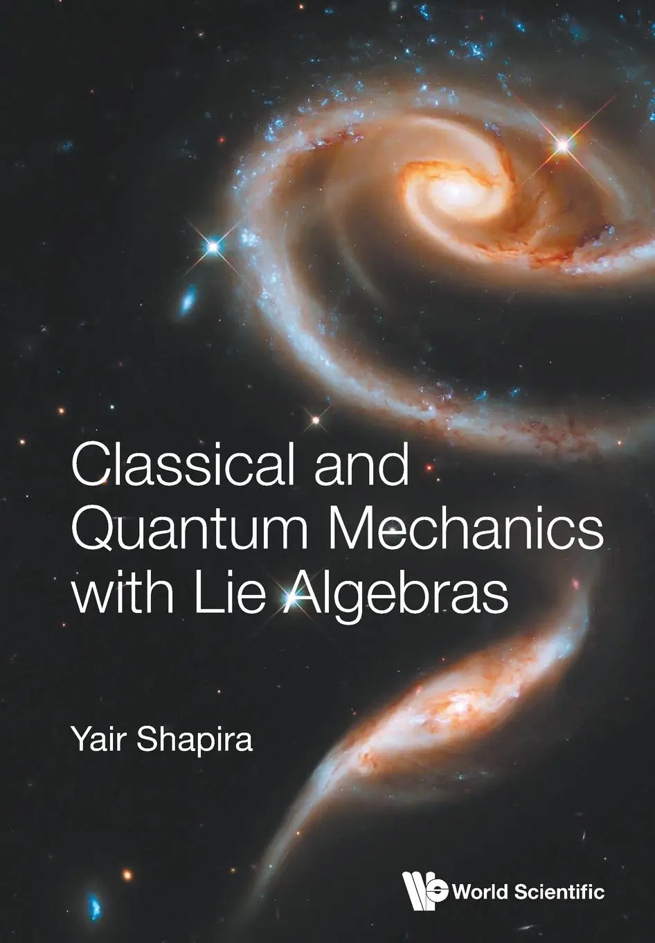 Cover: 9789811241451 | CLASSICAL AND QUANTUM MECHANICS WITH LIE ALGEBRAS | Yair Shapira