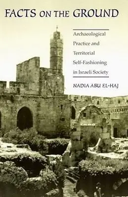 Cover: 9780226001951 | El-Haj, N: Facts on the Ground - Archeological Practice &amp; Te | El-Haj