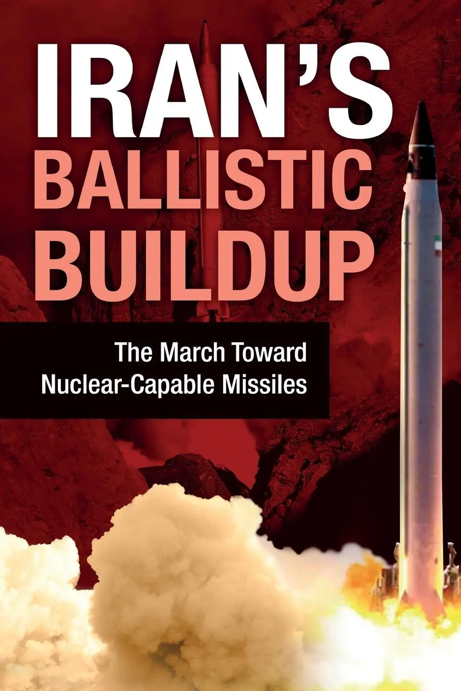 Cover: 9781944942151 | Iran's Ballistic Buildup | The March Toward Nuclear-Capable Missiles