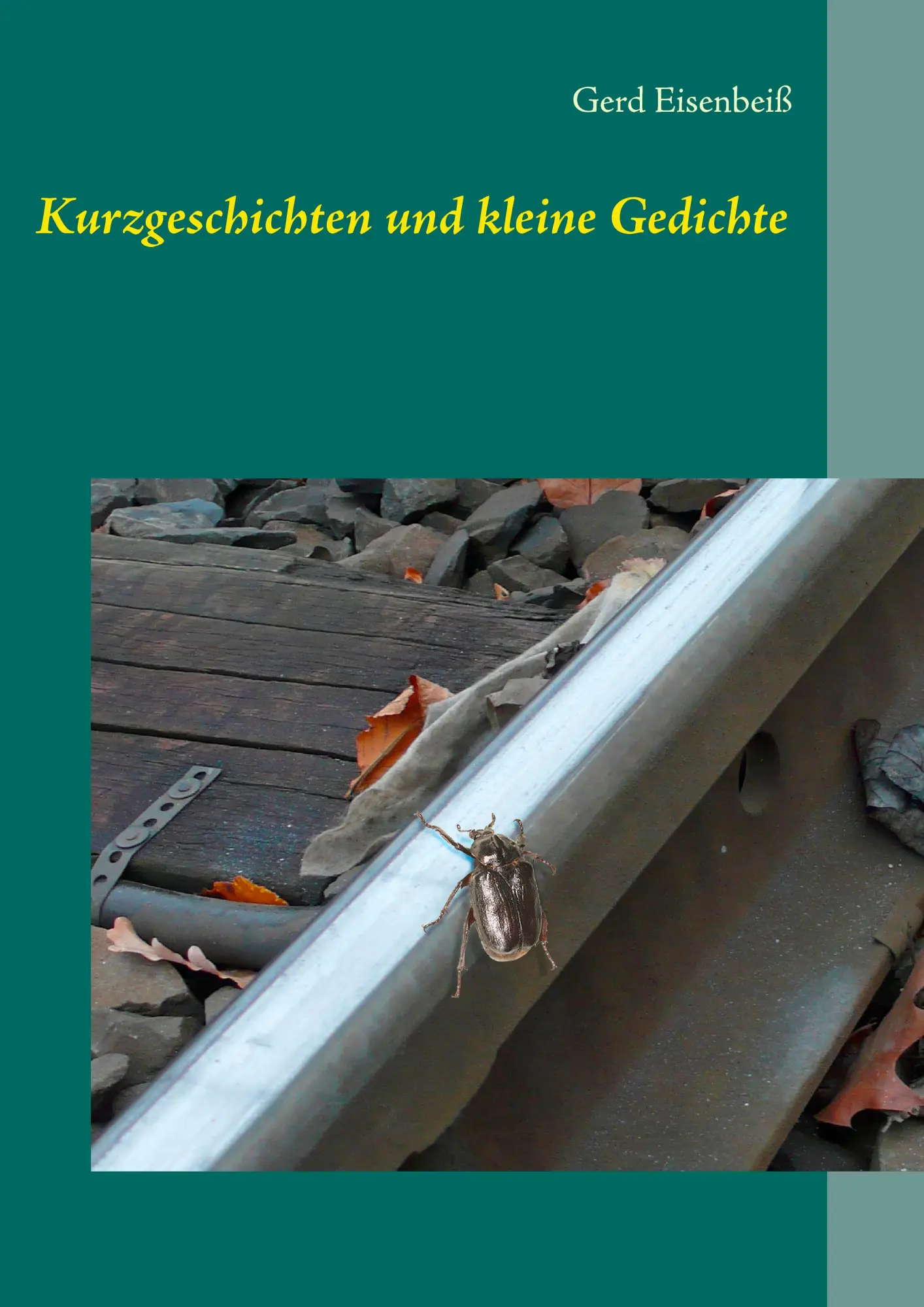 Kurzgeschichten und kleine Gedichte: vom Juchtenkäfer auf schwäb'schen Gleisen und anderes mehr