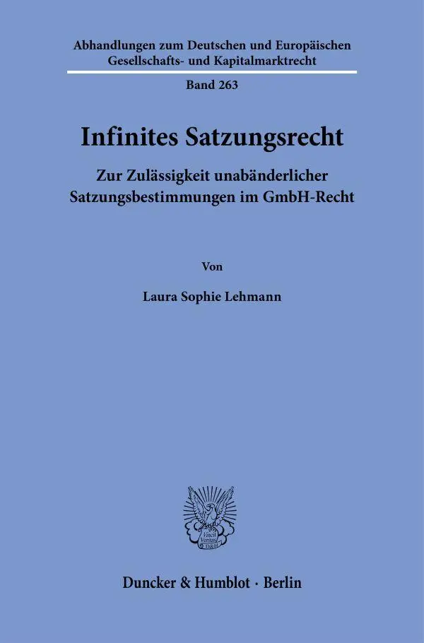 Infinites Satzungsrecht: Zur Zulässigkeit unabänderlicher Satzungsbestimmungen im GmbH-Recht (Abhandlungen zum Deutschen und Europäischen Gesellschafts- und Kapitalmarktrecht)