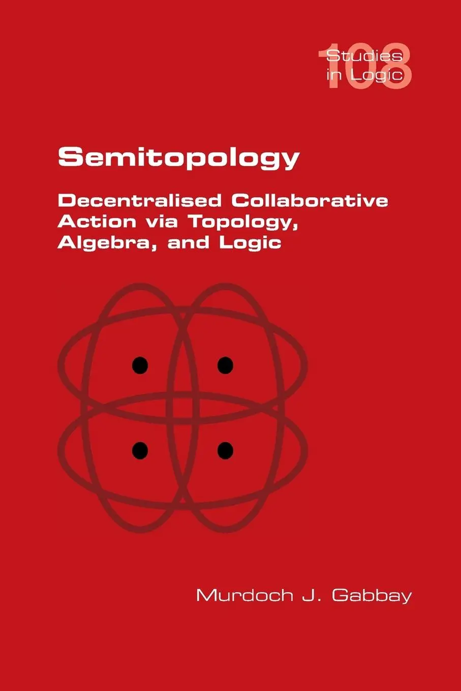 Cover: 9781848904651 | Semitopology. Decentralised Collaborative Action via Topology,... Cover: 9781848904651 | Semitopology. Decentralised Collaborative Action via Topology,...