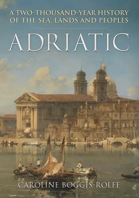 Cover: 9781445695051 | Adriatic | A Two Thousand-Year History of the Sea, Lands and Peoples