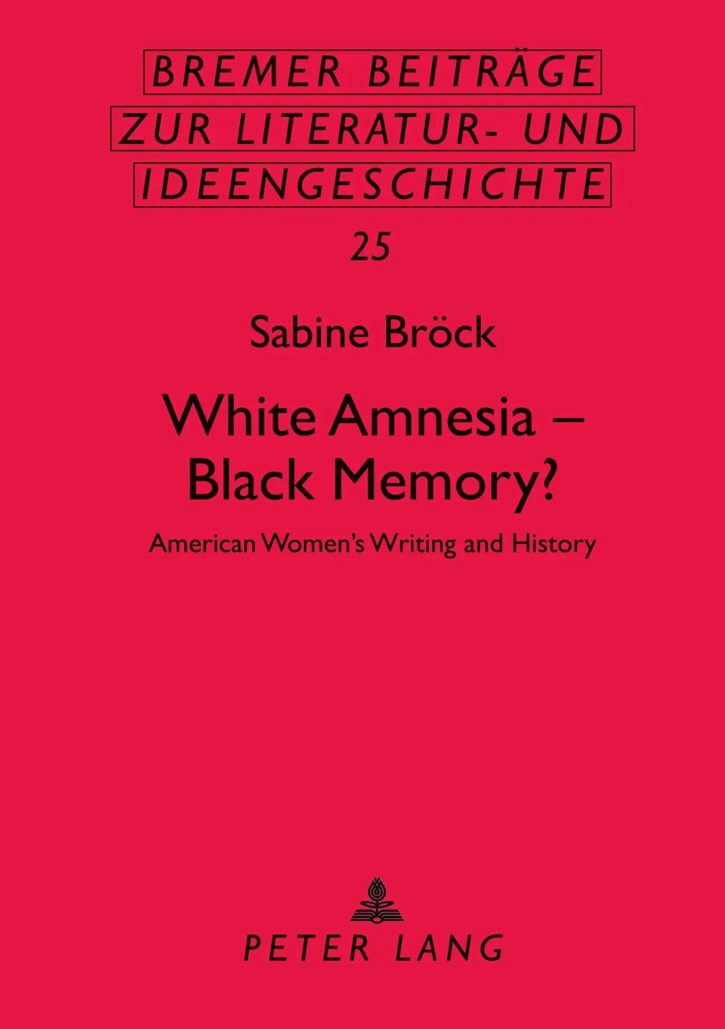 White Amnesia - Black Memory?: American Women's Writing and History (Bremer Beiträge zur Literatur- und Ideengeschichte)