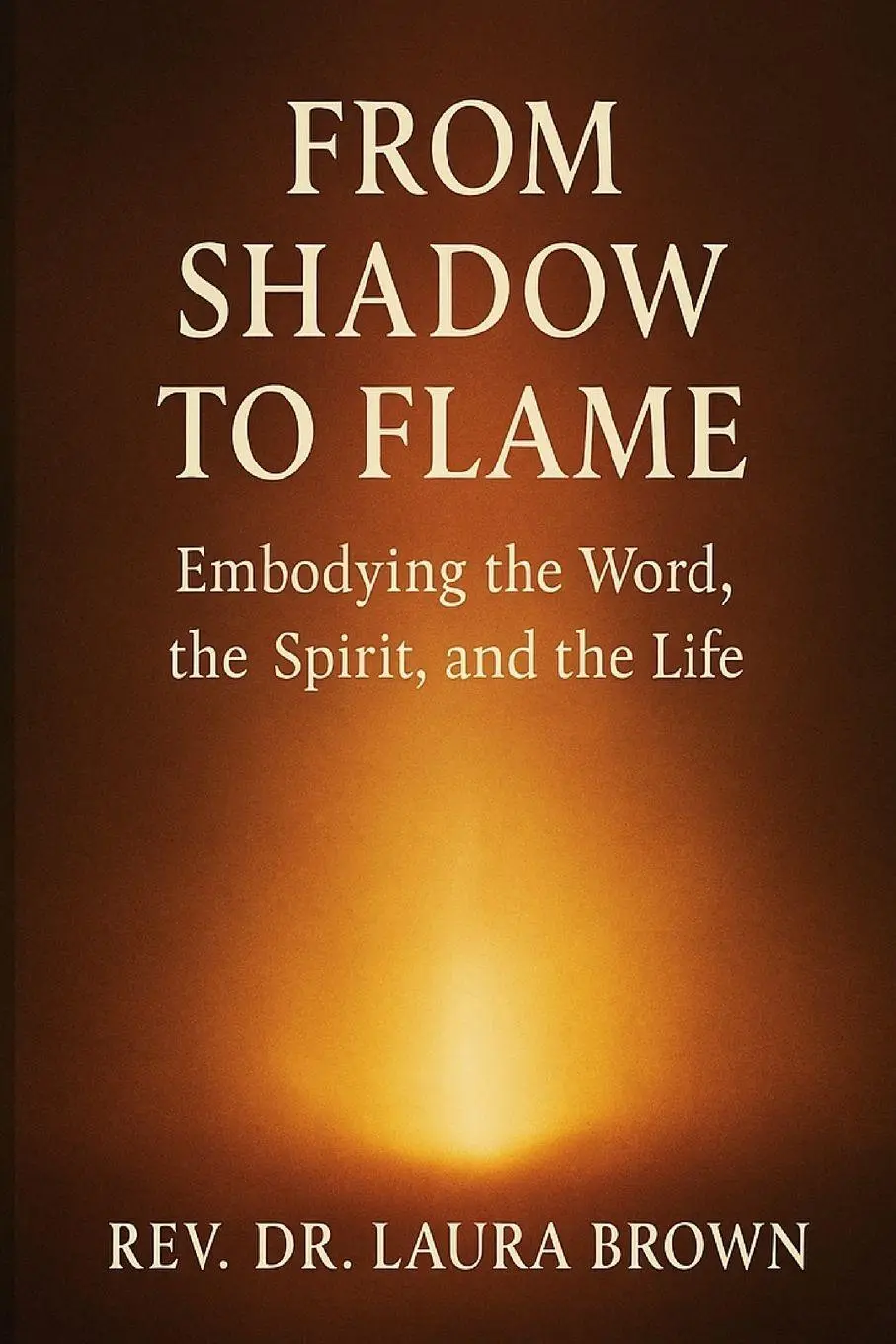 Cover: 9798349605451 | From Shadow to Flame | Embodying the Word, the Spirit, and the Life