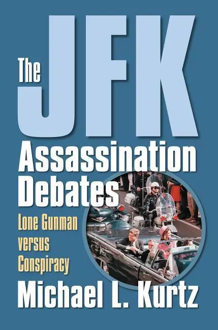 Cover: 9780700616251 | The JFK Assassination Debates – Lone Gunman Versus Conspiracy | Kurtz