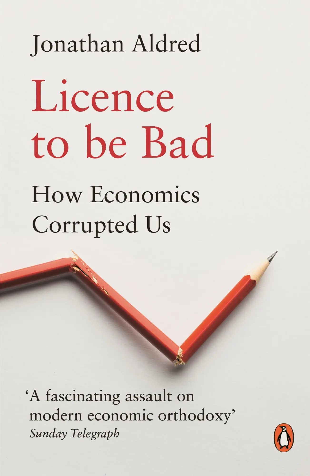 Cover: 9780141986951 | Licence to Be Bad | How Economics Corrupted Us | Jonathan Aldred