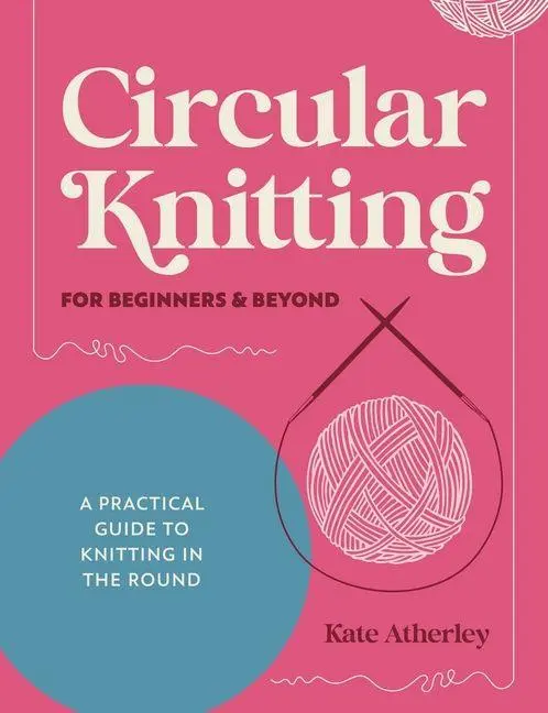 Cover: 9781446317051 | Circular Knitting for Beginners &amp; Beyond: A Practical Guide to...