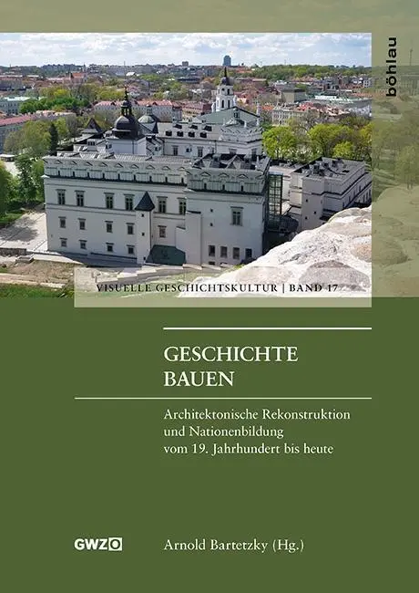 Cover: 9783412507251 | Geschichte bauen | Arnold Bartetzky | Buch | 420 S. | Deutsch | 2017