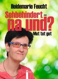 Cover: 9783850287951 | Sehbehindert - na und? | Mut tut gut | Heidemarie Feucht | Buch | 2017