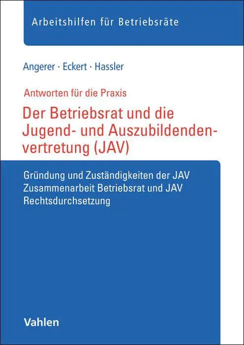 Der Betriebsrat und die Jugend- und Auszubildendenvertretung (JAV): Gründung, Aufbau und Zuständigkeiten der JAV, Zusammenarbeit Betriebsrat und JAV, ... (Arbeitshilfen für Betriebsräte)