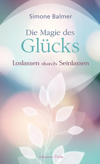 Cover: 9783894278151 | Die Magie des Glücks | Loslassen durch Seinlassen | Simone Blamer