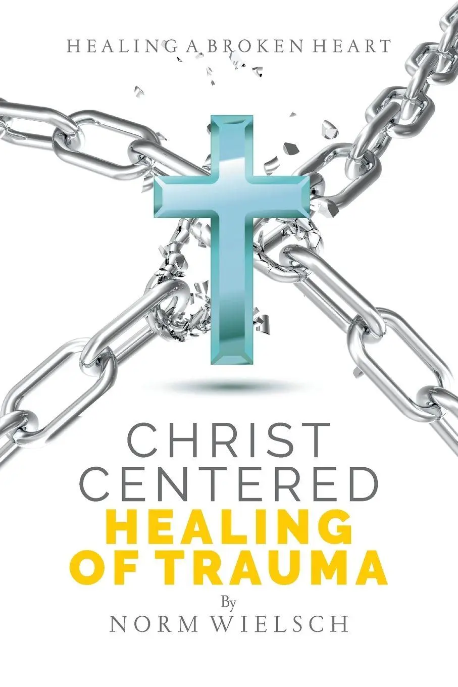 Cover: 9781951648251 | Christ Centered Healing of Trauma | Norm Wielsch | Taschenbuch | 2021