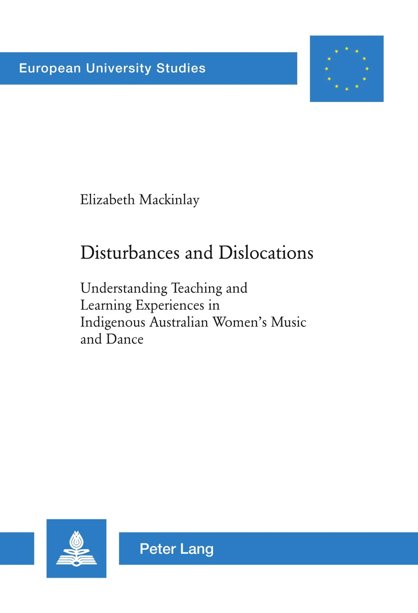 Disturbances and Dislocations: Understanding Teaching and Learning Experiences in Indigenous Australian Women's Music and Dance (Europäische ... / Publications Universitaires Européennes)