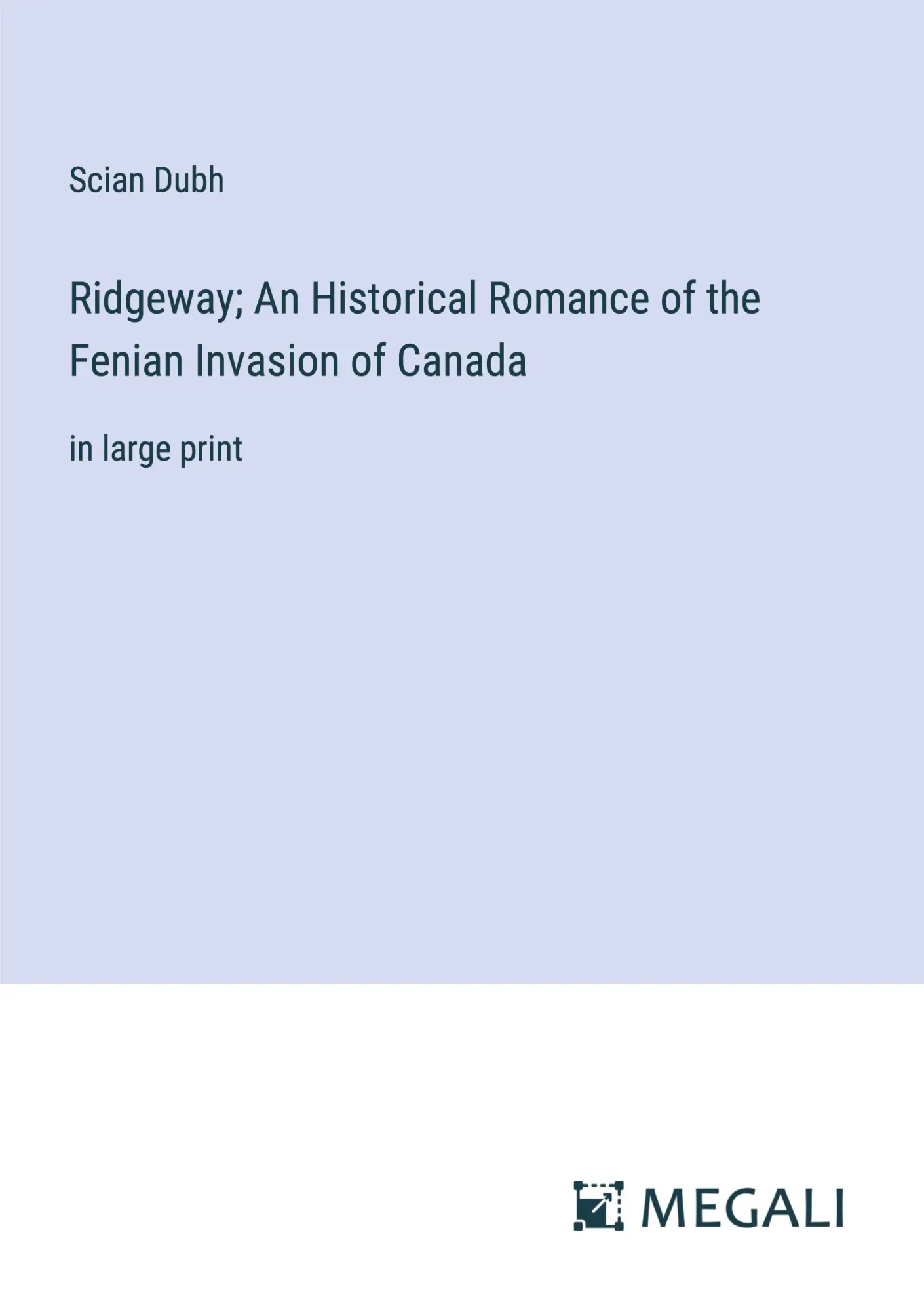 Ridgeway; An Historical Romance of the Fenian Invasion of Canada: in large print