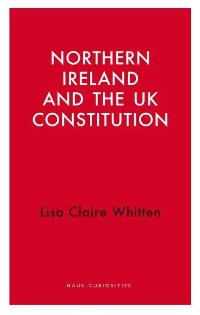 Cover: 9781913368951 | Northern Ireland and the UK Constitution | Lisa Claire Whitten | Buch Cover: 9781913368951 | Northern Ireland and the UK Constitution | Lisa Claire Whitten | Buch
