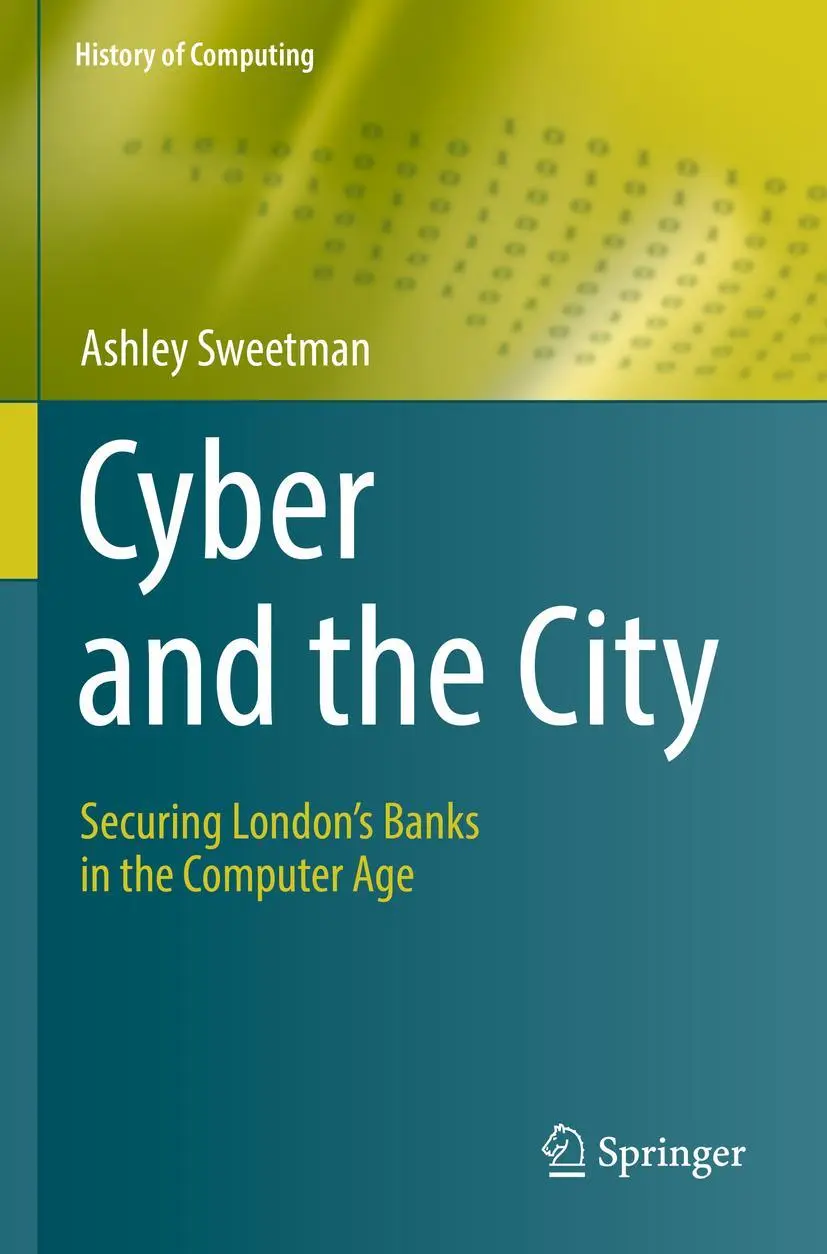 Cyber and the City: Securing London’s Banks in the Computer Age (History of Computing)