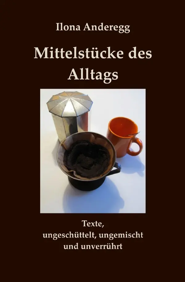 Cover: 9783750259751 | Mittelstücke des Alltags | Ilona Anderegg | Taschenbuch | 148 S.