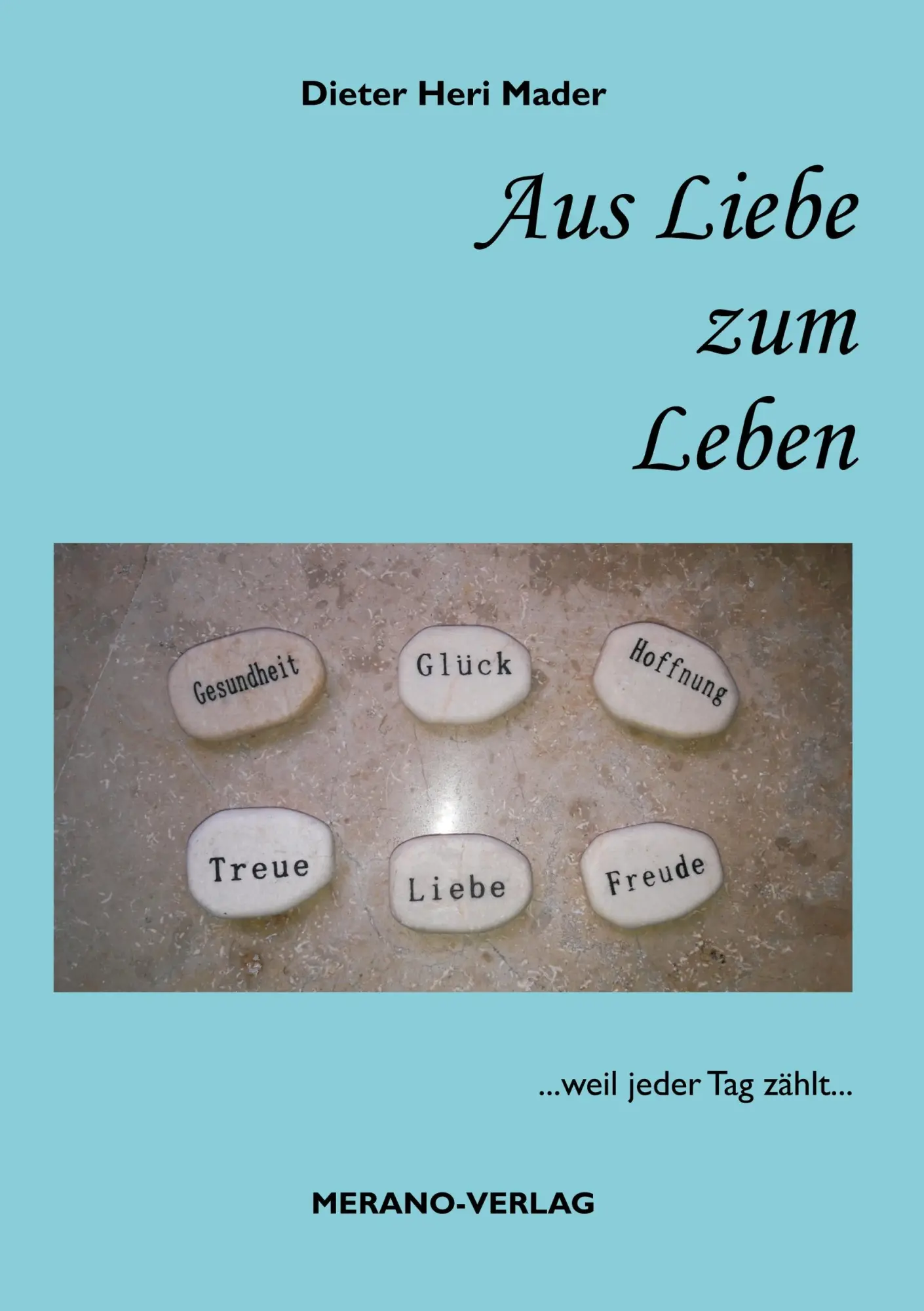 Cover: 9783944700052 | Aus Liebe zum Leben | ...weil jeder Tag zählt... | Dieter Heri Mader