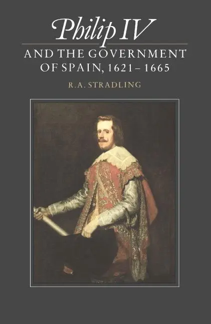 Cover: 9780521530552 | Philip IV and the Government of Spain, 1621 1665 | R. A. Stradling