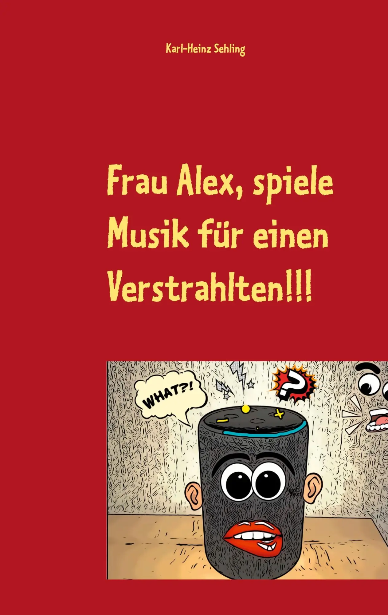Cover: 9783751970952 | Frau Alex, spiele Musik für einen Verstrahlten!!! | Karl-Heinz Sehling