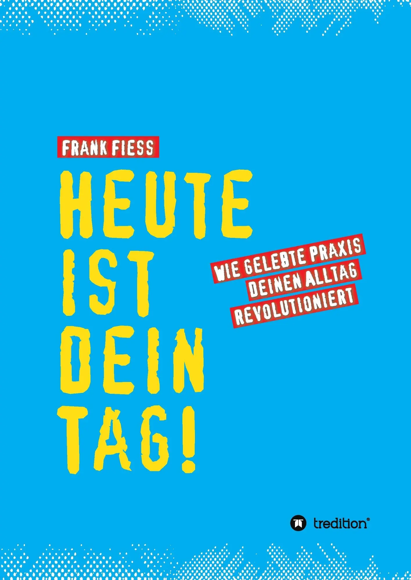 Cover: 9783734581052 | Heute ist dein Tag | Wie gelebte Praxis deinen Alltag revolutioniert