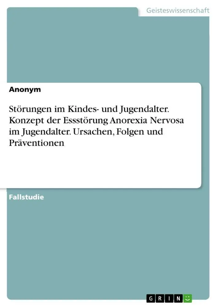 Störungen im Kindes- und Jugendalter. Konzept der Essstörung Anorexia Nervosa im Jugendalter. Ursachen, Folgen und Präventionen