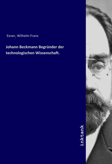 Johann Beckmann Begründer der technologischen Wissenschaft. | Wilhelm Franz Exner | Taschenbuch | Deutsch | Inktank-Publishing | EAN 9783750911352 - Exner, Wilhelm Franz