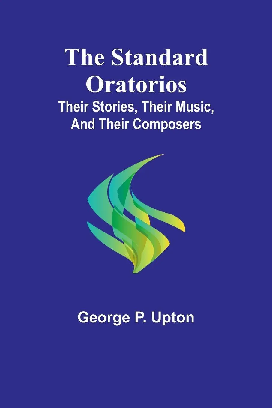 Cover: 9789362091352 | The Standard Oratorios | George P. Upton | Taschenbuch | Englisch