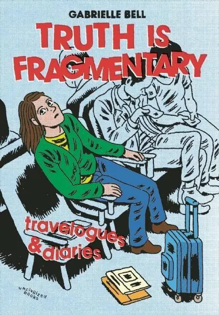 Cover: 9780988901452 | Truth Is Fragmentary: Travelogues &amp; Diaries | Gabrielle Bell | Buch
