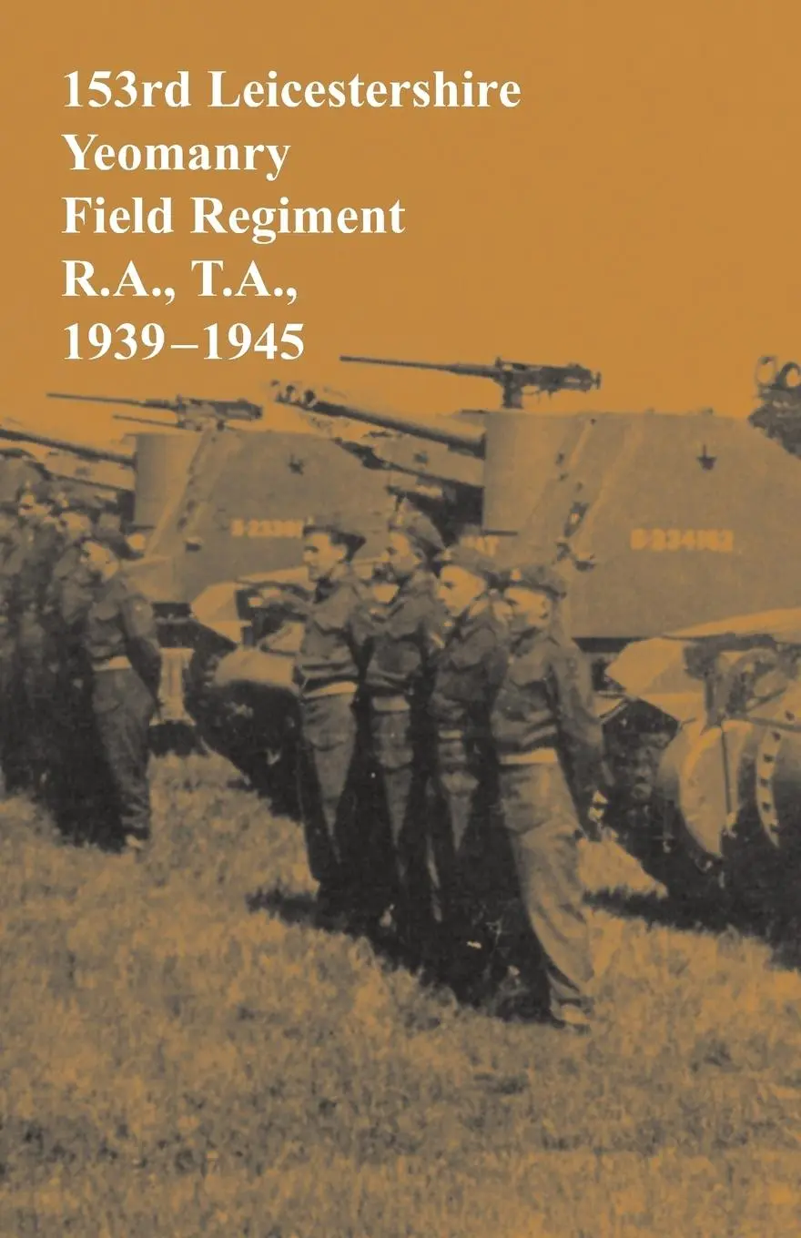 Cover: 9781783311552 | 153rd Leicestershire Yeomanry Field Regiment R.A., T.A., 1939-1945