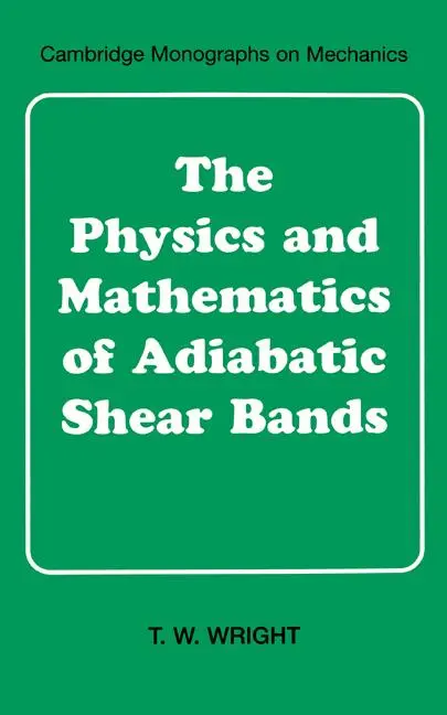 Cover: 9780521631952 | The Physics and Mathematics of Adiabatic Shear Bands | T. W. Wright Cover: 9780521631952 | The Physics and Mathematics of Adiabatic Shear Bands | T. W. Wright