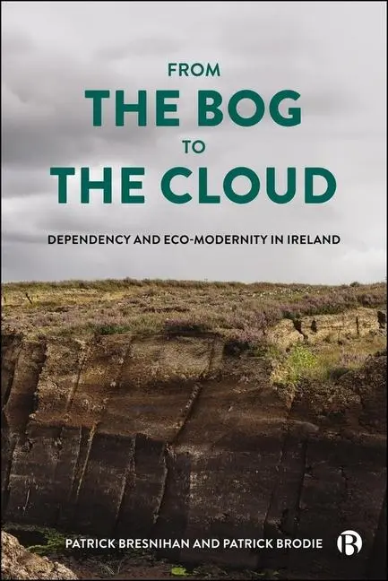 Cover: 9781529241952 | From the Bog to the Cloud | Dependency and Eco-Modernity in Ireland