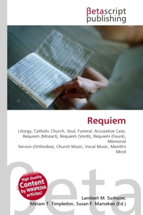 Requiem  Liturgy, Catholic Church, Soul, Funeral, Accusative Case, Requiem (Mozart), Requiem (Verdi), Requiem (Fauré), Memorial Service (Orthodox), Church Music, Vocal Music, Month's Mind  Buch - Surhone, Lambert M.