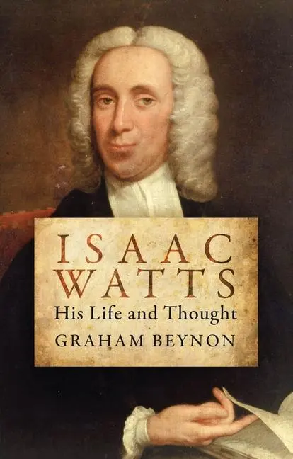 Cover: 9781781912652 | Isaac Watts | His Life and Thought | Graham Beynon | Taschenbuch