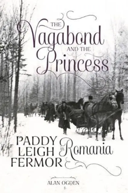 Cover: 9781910533352 | The Vagabond and the Princess | Paddy Leigh Fermor in Romania | Ogden