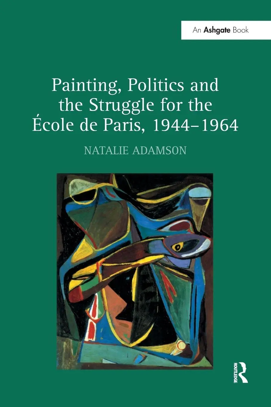 Cover: 9781138253452 | Painting, Politics and the Struggle for the École de Paris, 1944-1964