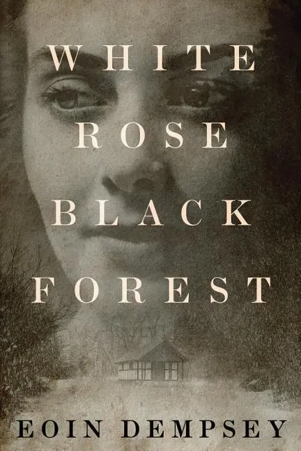 Cover: 9781503954052 | Dempsey, E: White Rose, Black Forest | Eoin Dempsey | Taschenbuch Cover: 9781503954052 | Dempsey, E: White Rose, Black Forest | Eoin Dempsey | Taschenbuch